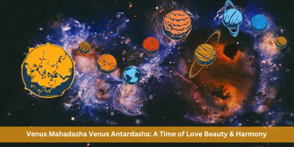Venus Mahadasha Venus Antardasha: A Time of Love Beauty & Harmony